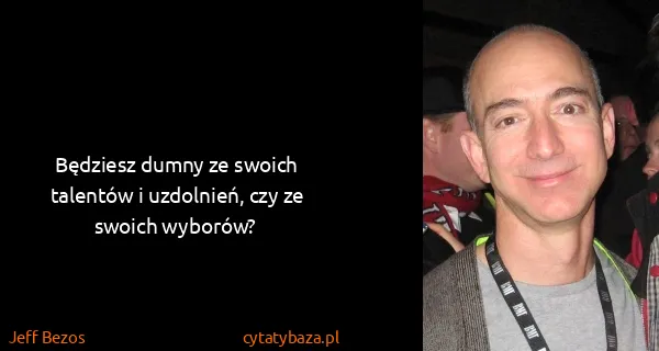Jeff Bezos: Będziesz dumny ze swoich talentów i uzdolnień, czy ze...