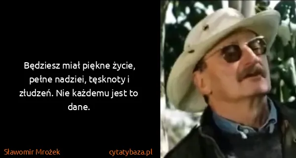 Sławomir Mrożek: Będziesz miał piękne życie, pełne nadziei, tęsknoty i...