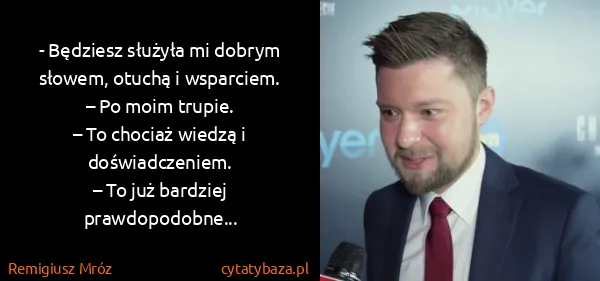 Remigiusz Mróz: - Będziesz służyła mi dobrym słowem, otuchą i...