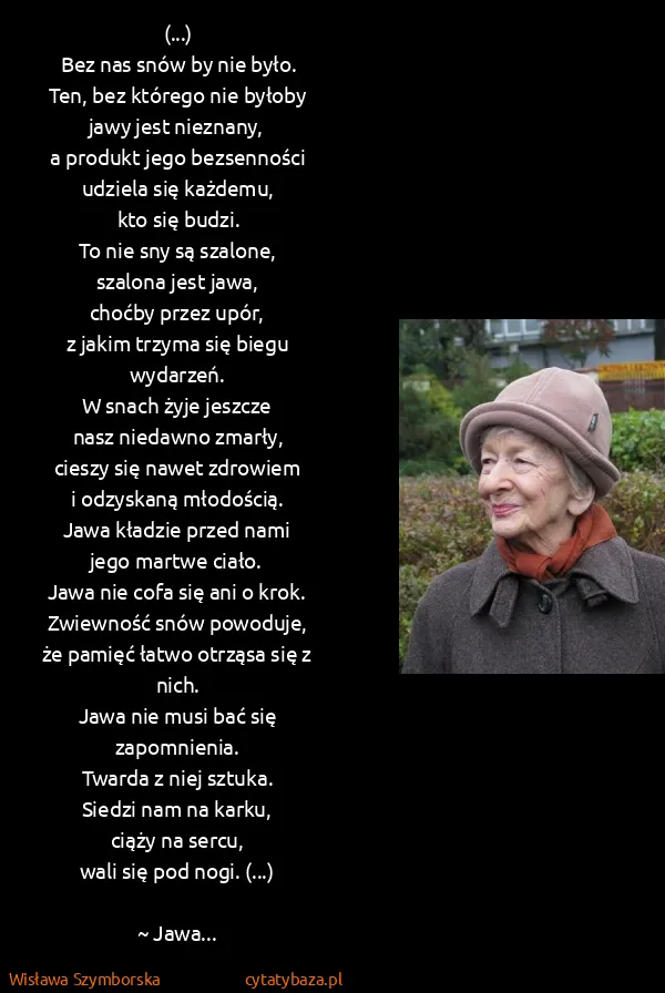 Wisława Szymborska: (...)
Bez nas snów by nie było.
Ten, bez którego nie...