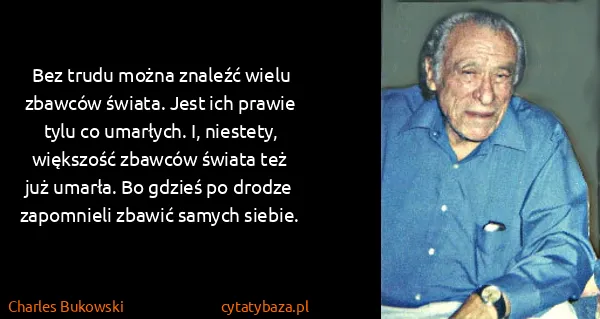 Charles Bukowski: Bez trudu można znaleźć wielu zbawców świata. Jest ich...