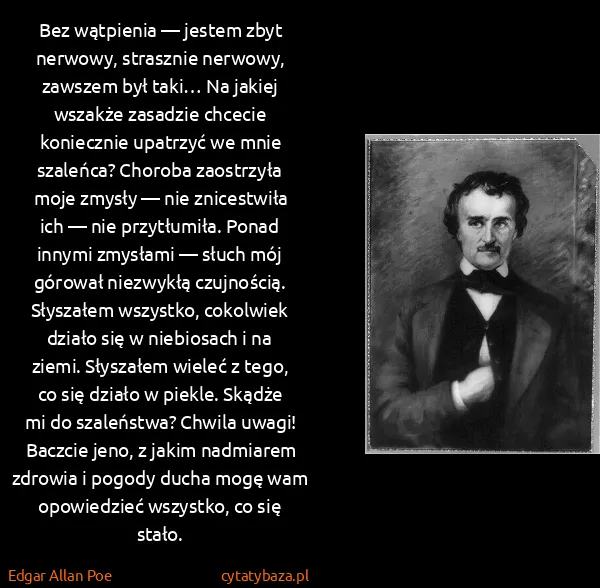Edgar Allan Poe: Bez wątpienia — jestem zbyt nerwowy, strasznie nerwowy,...