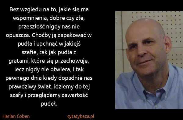 Harlan Coben: Bez względu na to, jakie się ma wspomnienia, dobre czy...