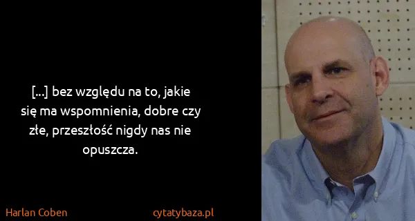 Harlan Coben: [...] bez względu na to, jakie się ma wspomnienia, dobre...