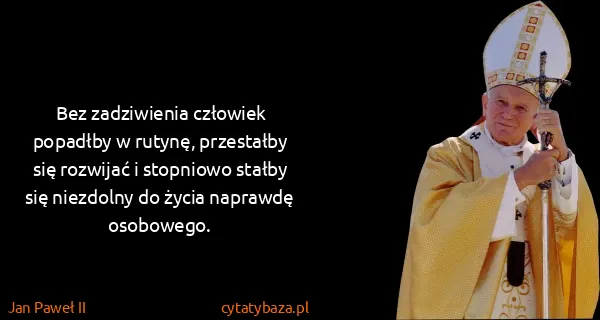 Jan Paweł II: Bez zadziwienia człowiek popadłby w rutynę, przestałby...