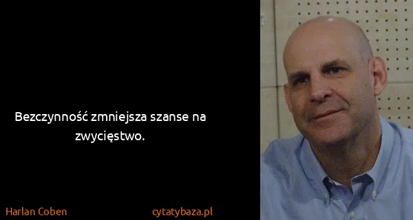 Harlan Coben: Bezczynność zmniejsza szanse na zwycięstwo.