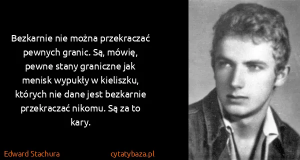 Edward Stachura: Bezkarnie nie można przekraczać pewnych granic. Są,...