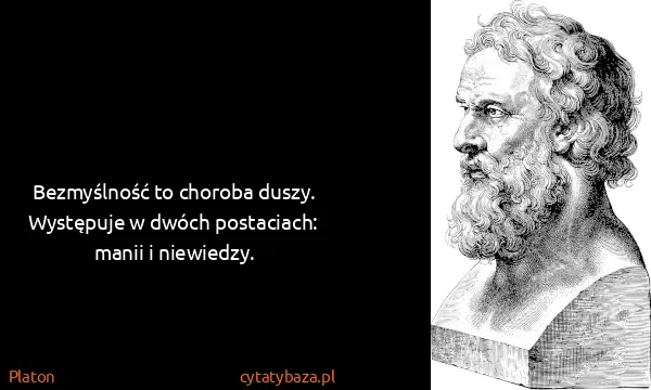 Platon: Bezmyślność to choroba duszy. Występuje w dwóch...