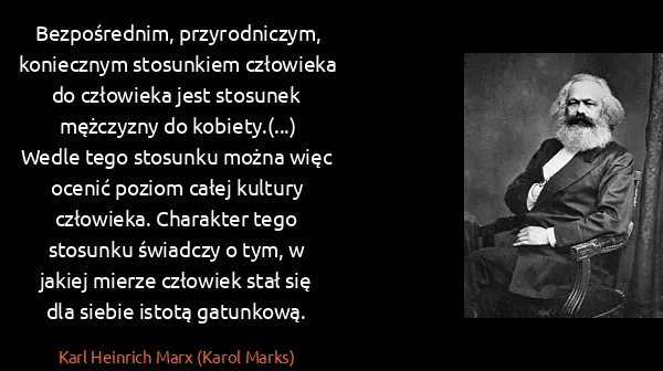 Karl Heinrich Marx (Karol Marks): Bezpośrednim, przyrodniczym, koniecznym stosunkiem...