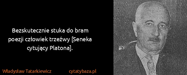 Władysław Tatarkiewicz: Bezskutecznie stuka do bram poezji człowiek trzeźwy...
