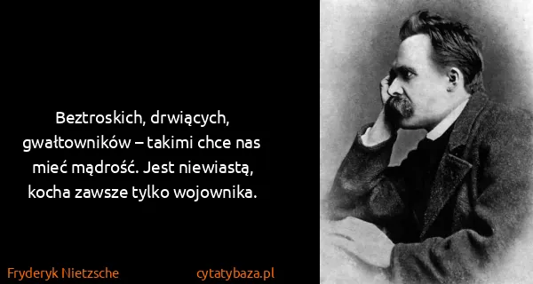 Fryderyk Nietzsche: Beztroskich, drwiących, gwałtowników – takimi chce nas...