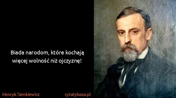 Henryk Sienkiewicz: Biada narodom, które kochają więcej wolność niż ojczyznę!