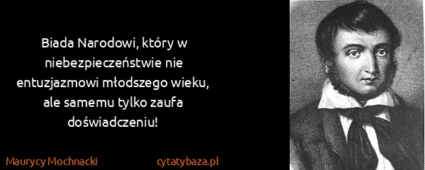 Maurycy Mochnacki: Biada Narodowi, który w niebezpieczeństwie nie...