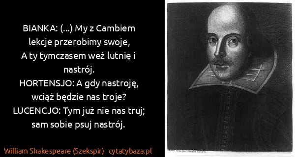 William Shakespeare (Szekspir): BIANKA: (...) My z Cambiem lekcje przerobimy swoje, 
A...