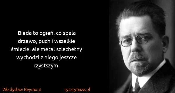 Władysław Reymont: Bieda to ogień, co spala drzewo, puch i wszelkie...