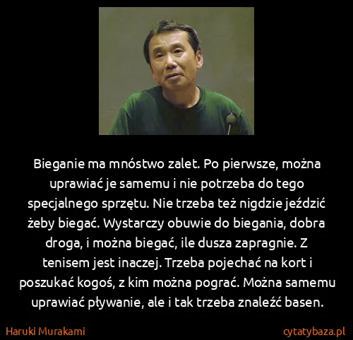 Haruki Murakami: Bieganie ma mnóstwo zalet. Po pierwsze, można uprawiać...