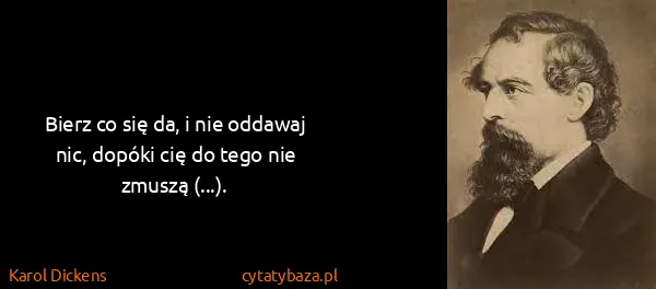 Karol Dickens: Bierz co się da, i nie oddawaj nic, dopóki cię do tego...