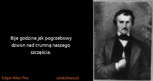 Edgar Allan Poe: Bije godzina jak pogrzebowy dzwon nad trumną naszego...