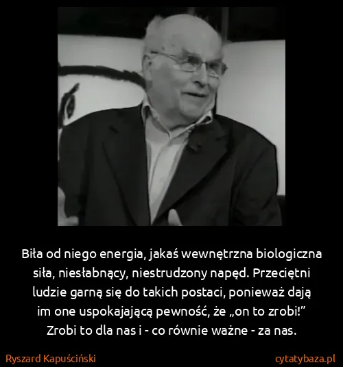 Ryszard Kapuściński: Biła od niego energia, jakaś wewnętrzna biologiczna...