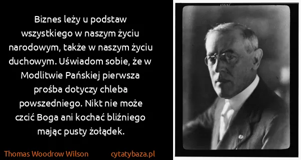 Thomas Woodrow Wilson: Biznes leży u podstaw wszystkiego w naszym życiu...