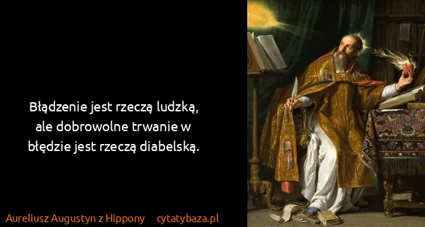 Aureliusz Augustyn z Hippony: Błądzenie jest rzeczą ludzką, ale dobrowolne trwanie w...