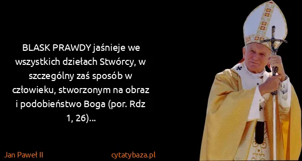 Jan Paweł II: BLASK PRAWDY jaśnieje we wszystkich dziełach Stwórcy, w...