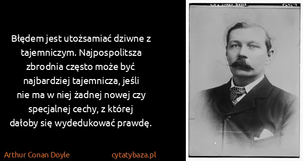 Arthur Conan Doyle: Błędem jest utożsamiać dziwne z tajemniczym....