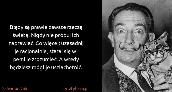 Salvador Dali: Błędy są prawie zawsze rzeczą świętą. Nigdy nie próbuj...
