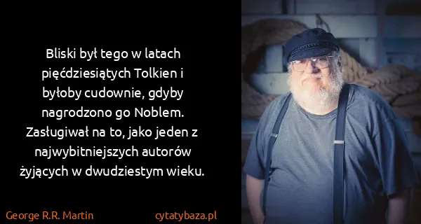 George R.R. Martin: Bliski był tego w latach pięćdziesiątych Tolkien i...