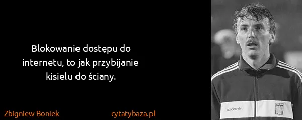 Zbigniew Boniek: Blokowanie dostępu do internetu, to jak przybijanie...