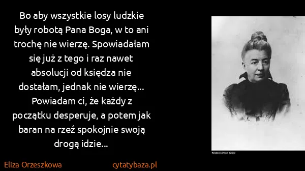 Eliza Orzeszkowa: Bo aby wszystkie losy ludzkie były robotą Pana Boga, w...