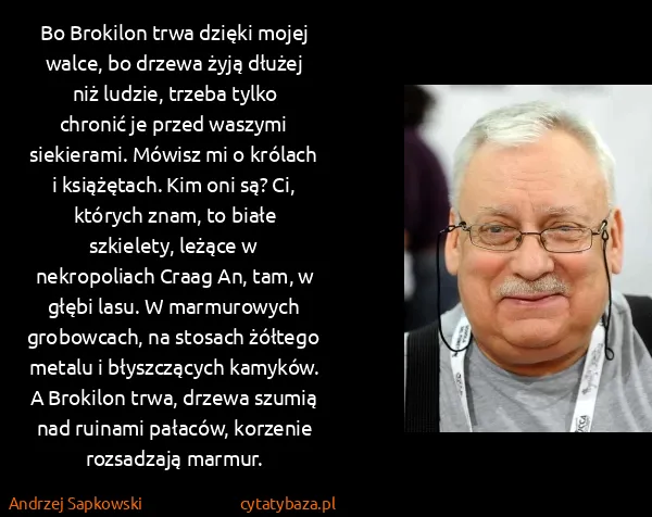 Andrzej Sapkowski: Bo Brokilon trwa dzięki mojej walce, bo drzewa żyją...
