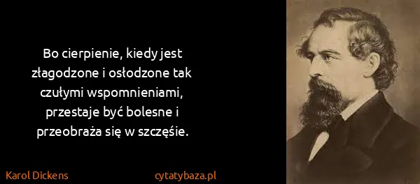 Karol Dickens: Bo cierpienie, kiedy jest złagodzone i osłodzone tak...