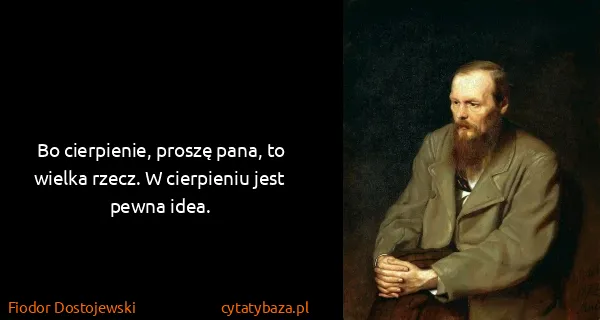 Fiodor Dostojewski: Bo cierpienie, proszę pana, to wielka rzecz. W...