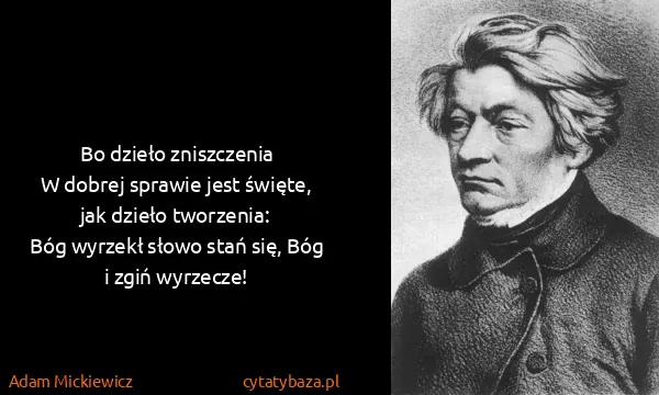 Adam Mickiewicz: Bo dzieło zniszczenia
W dobrej sprawie jest święte, jak...