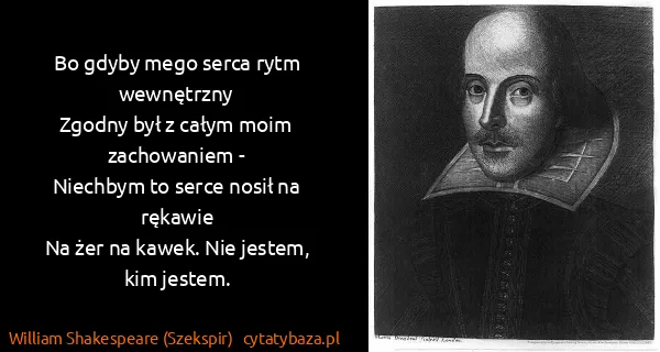 William Shakespeare (Szekspir): Bo gdyby mego serca rytm wewnętrzny
Zgodny był z całym...