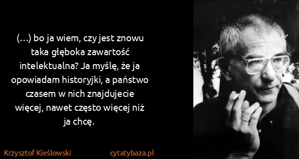 Krzysztof Kieślowski: (…) bo ja wiem, czy jest znowu taka głęboka zawartość...