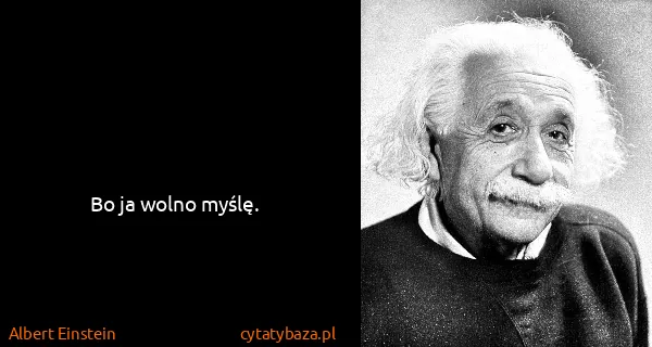 Albert Einstein: Bo ja wolno myślę.