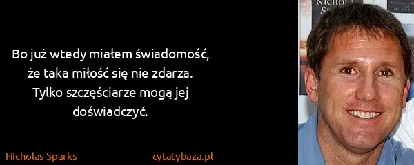 Nicholas Sparks: Bo już wtedy miałem świadomość, że taka miłość się nie...