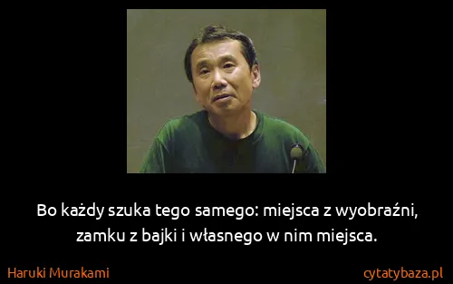 Haruki Murakami: Bo każdy szuka tego samego: miejsca z wyobraźni, zamku z...