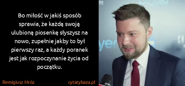 Remigiusz Mróz: Bo miłość w jakiś sposób sprawia, że każdą swoją...