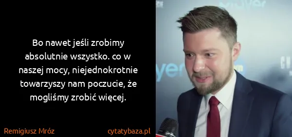 Remigiusz Mróz: Bo nawet jeśli zrobimy absolutnie wszystko. co w naszej...