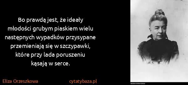 Eliza Orzeszkowa: Bo prawdą jest, że ideały młodości grubym piaskiem wielu...