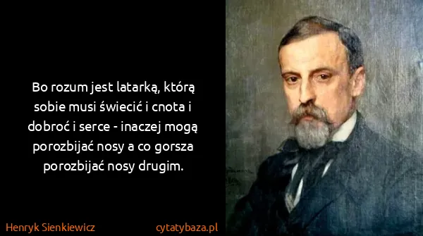 Henryk Sienkiewicz: Bo rozum jest latarką, którą sobie musi świecić i cnota...