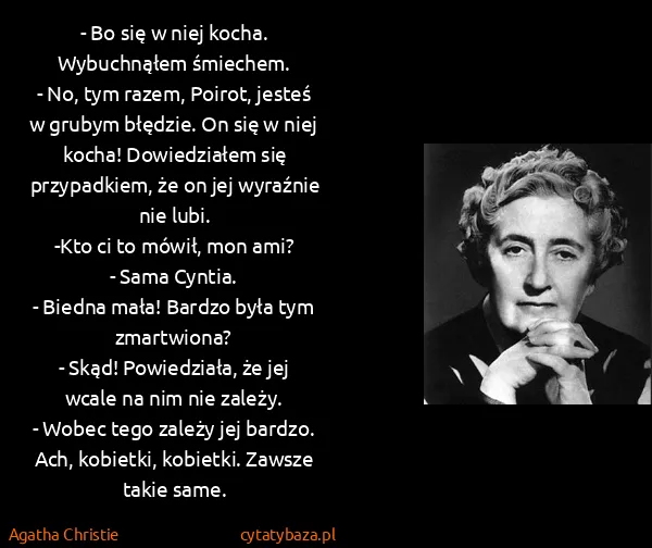 Agatha Christie: - Bo się w niej kocha.
Wybuchnąłem śmiechem.
- No, tym...