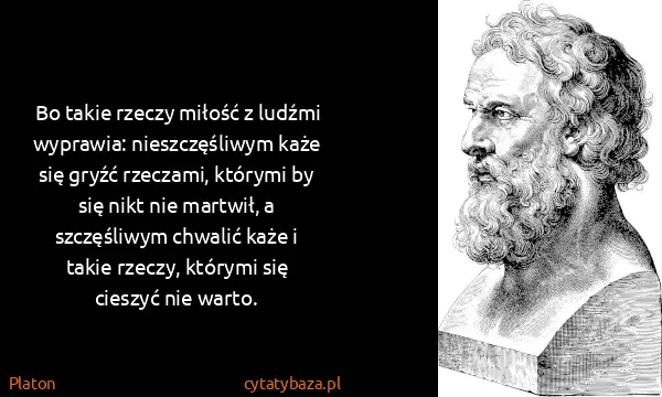 Platon: Bo takie rzeczy miłość z ludźmi wyprawia: nieszczęśliwym...