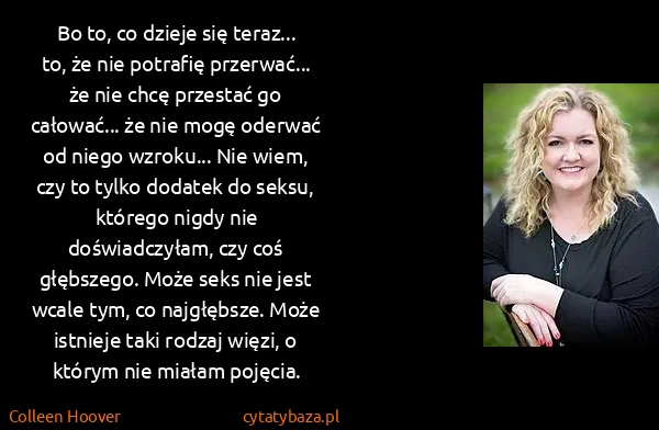 Colleen Hoover: Bo to, co dzieje się teraz... to, że nie potrafię...