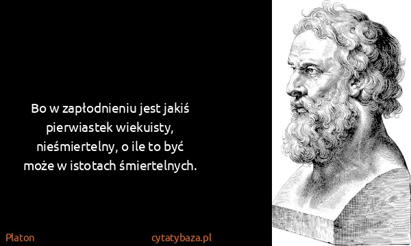 Platon: Bo w zapłodnieniu jest jakiś pierwiastek wiekuisty,...