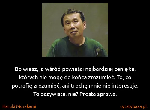 Haruki Murakami: Bo wiesz, ja wśród powieści najbardziej cenię te,...