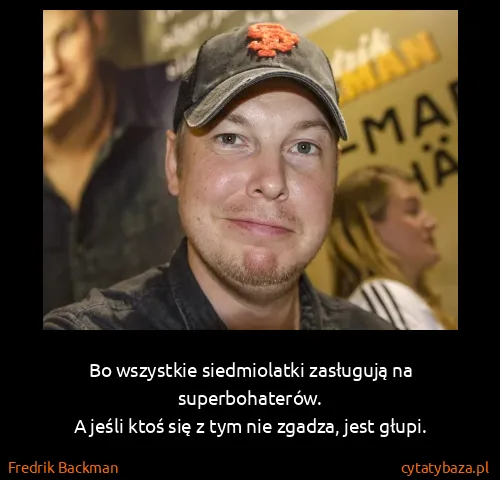 Fredrik Backman: Bo wszystkie siedmiolatki zasługują na superbohaterów.
A...